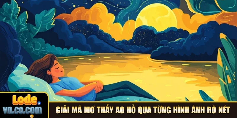 Giải mã mơ thấy ao hồ qua từng hình ảnh rõ nét